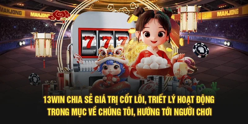 13Win chia sẻ giá trị cốt lõi, triết lý hoạt động trong mục về chúng tôi, hướng tới người chơi
