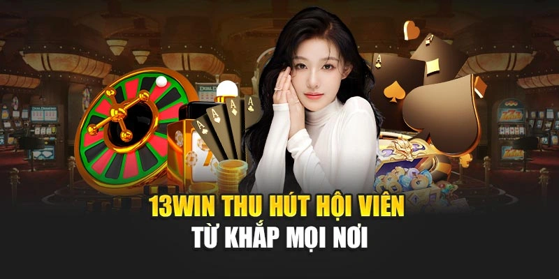13WIN thu hút hội viên từ khắp mọi nơi