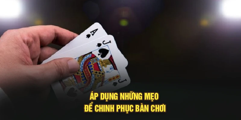 Áp dụng những mẹo để chinh phục bàn chơi