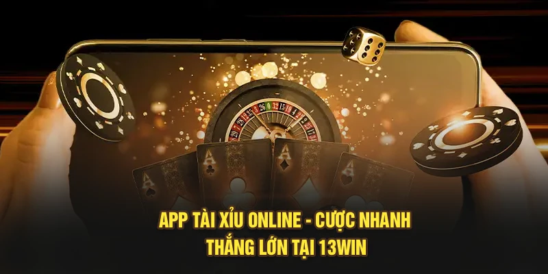 App Tài Xỉu Online - Cược Nhanh, Thắng Lớn Tại 13Win
