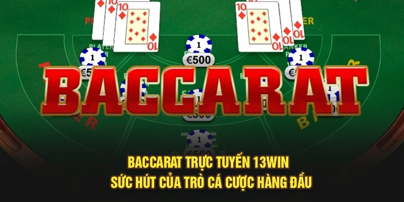 Baccarat Trực Tuyến 13Win - Sức Hút Của Trò Cá Cược Hàng Đầu