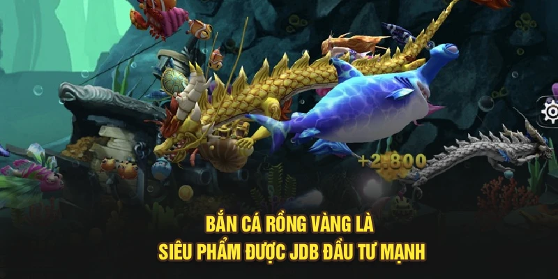 Bắn cá Rồng Vàng là siêu phẩm được JDB đầu tư mạnh