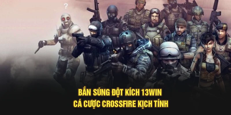Bắn Súng Đột Kích 13Win | Cá Cược Crossfire Kịch Tính