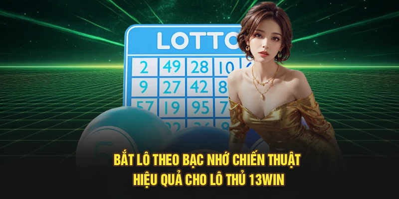 Bắt Lô Theo Bạc Nhớ – Chiến Thuật Hiệu Quả Cho Lô Thủ 13Win