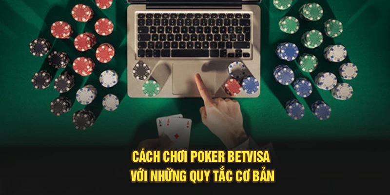 Cách chơi poker betvisa với những quy tắc cơ bản
