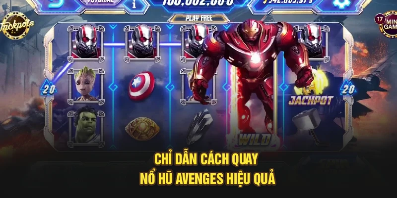 Chỉ dẫn cách quay nổ hũ Avengers hiệu quả