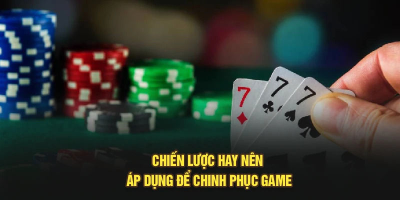 Chiến lược hay nên áp dụng để chinh phục game