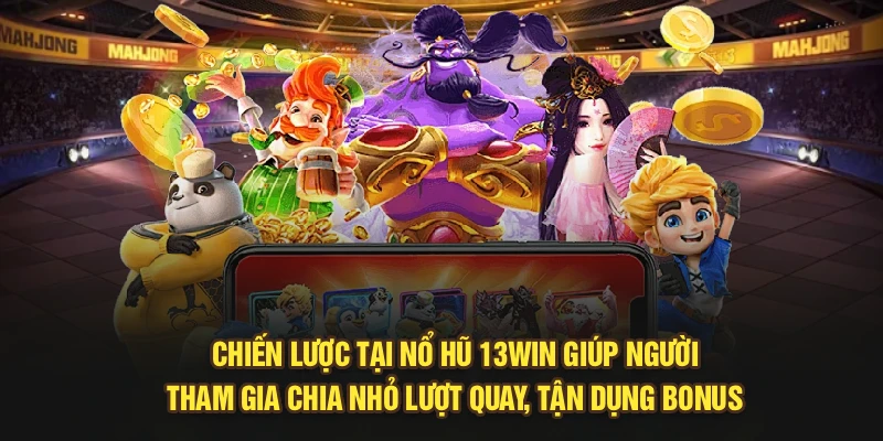 Chiến lược tại Nổ Hũ 13Win giúp hội viên chia nhỏ lượt quay, tận dụng bonus 