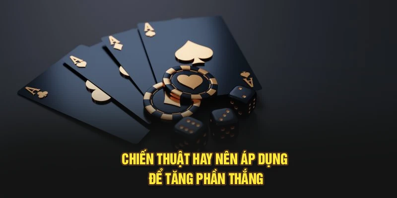 Chiến thuật hay nên áp dụng để tăng phần thắng