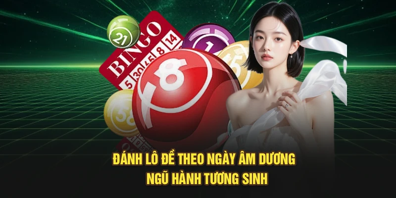 Đánh lô đề theo ngày âm dương - Ngũ hành tương sinh