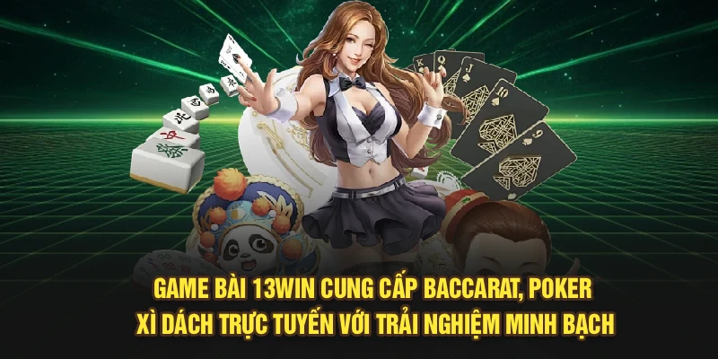Game Bài 13Win cung cấp Baccarat, Poker, Xì dách trực tuyến với trải nghiệm minh bạch