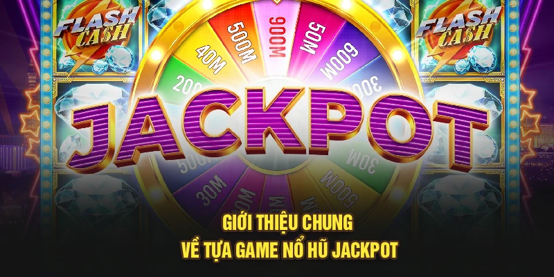 Giới thiệu chung về tựa game nổ hũ Jackpot