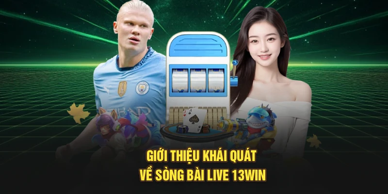 Giới thiệu khái quát về sòng bài live 13Win