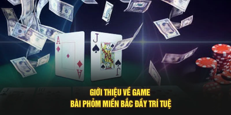 Giới thiệu về game bài phỏm miền Bắc đầy trí tuệ