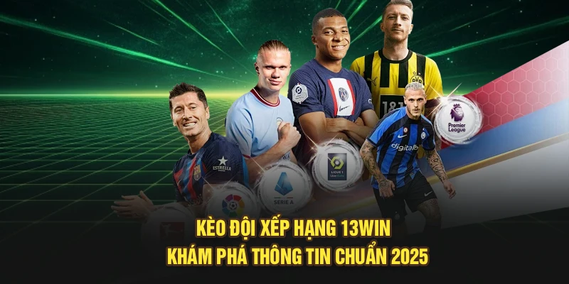 Kèo Đội Xếp Hạng 13Win | Khám Phá Thông Tin Chuẩn 2025