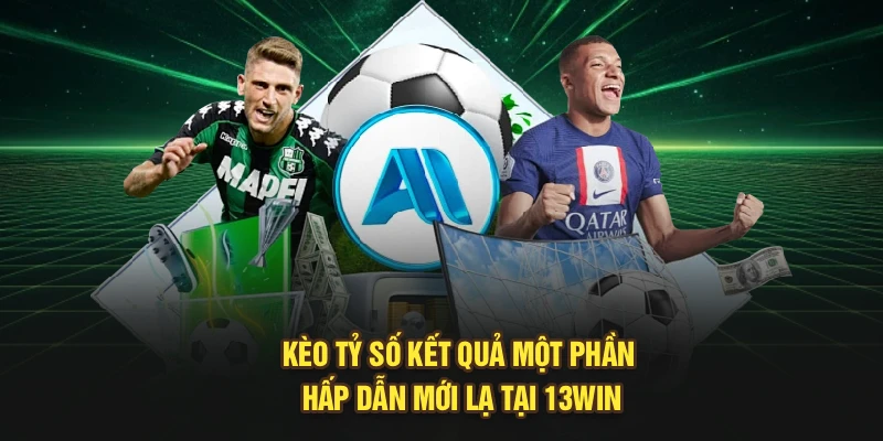 Kèo tỷ số kết quả một phần hấp dẫn mới lạ tại 13Win