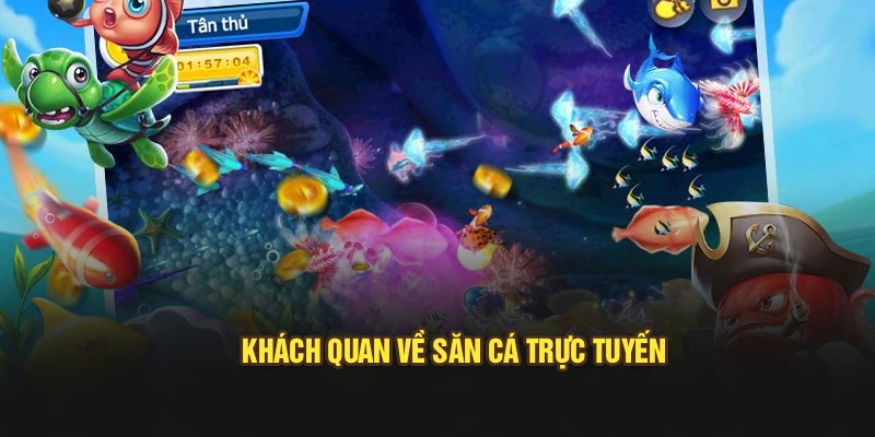 Khách quan về săn cá trực tuyến