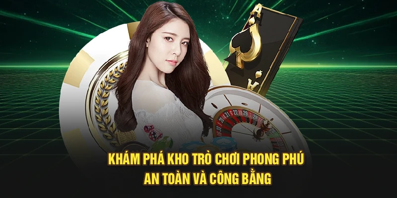 Khám phá kho trò chơi phong phú, an toàn và công bằng