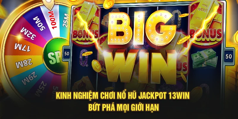Kinh Nghiệm Chơi Nổ Hũ Jackpot 13Win – Bứt Phá Mọi Giới Hạn