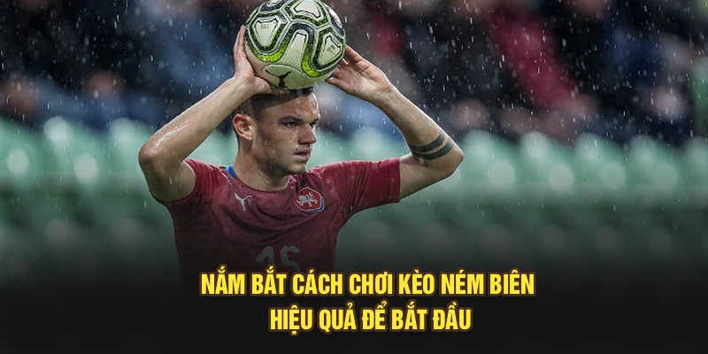 Nắm bắt cách chơi kèo ném biên hiệu quả để bắt đầu