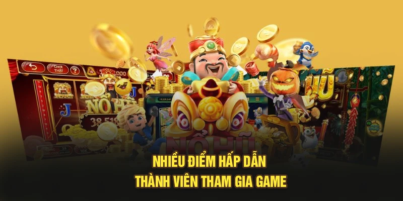 Nhiều điểm hấp dẫn thành viên tham gia game