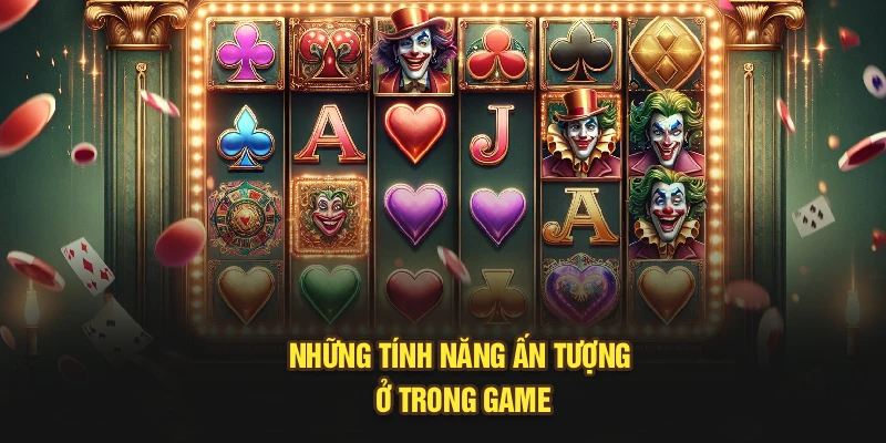 Những tính năng ấn tượng ở trong game