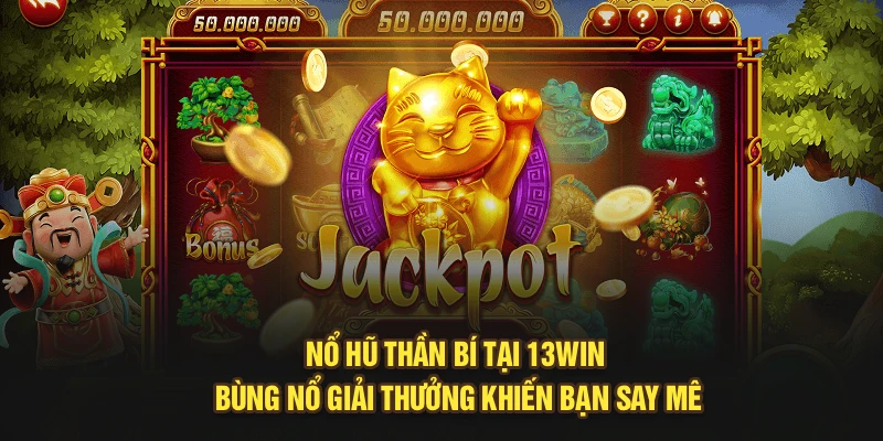 Nổ Hũ Thần Bí Tại 13Win Bùng Nổ Giải Thưởng Khiến Bạn Say Mê