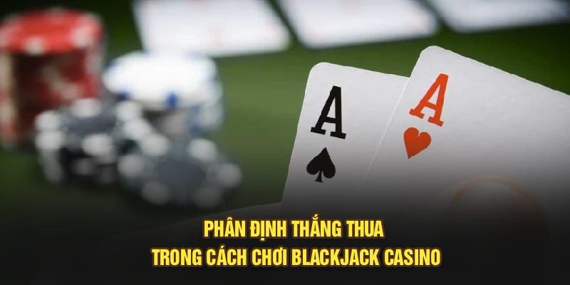 Phân định thắng thua trong cách chơi blackjack casino