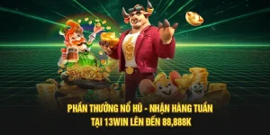 Phần Thưởng Nổ Hũ - Nhận Hàng Tuần Tại 13Win Lên Đến 88,888k