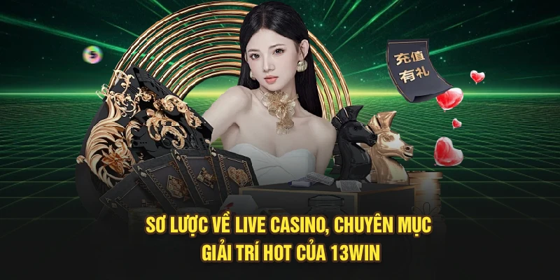 Sơ lược về live casino, chuyên mục giải trí hot của 13Win