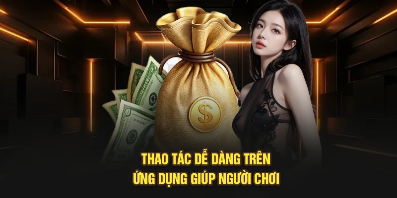 Thao tác dễ dàng trên ứng dụng giúp người chơi nạp tiền nhanh chóng