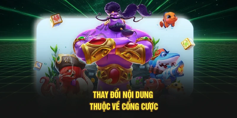Thay đổi nội dung thuộc về cổng cược