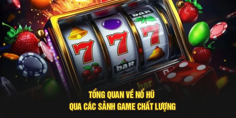 Tổng quan về nổ hũ qua các sảnh game chất lượng