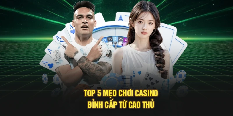 Top 5 mẹo chơi casino đỉnh cấp từ cao thủ